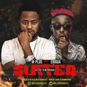 M-Plus - Suffer (Letter To Mr President) ft. Erigga
